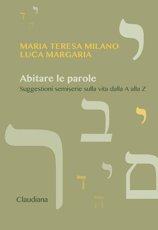 Abitare le parole. Suggestioni semiserie sulla vita dalla A alla Z - Maria Teresa Milano,Luca Margaria - copertina