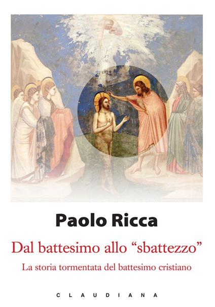 Dal battesimo allo «sbattezzo». La storia tormentata del battesimo cristiano - Paolo Ricca - ebook