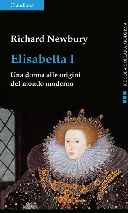 Elisabetta I. Una donna alle origini del mondo moderno - Richard Newbury,Erica Scroppo - ebook