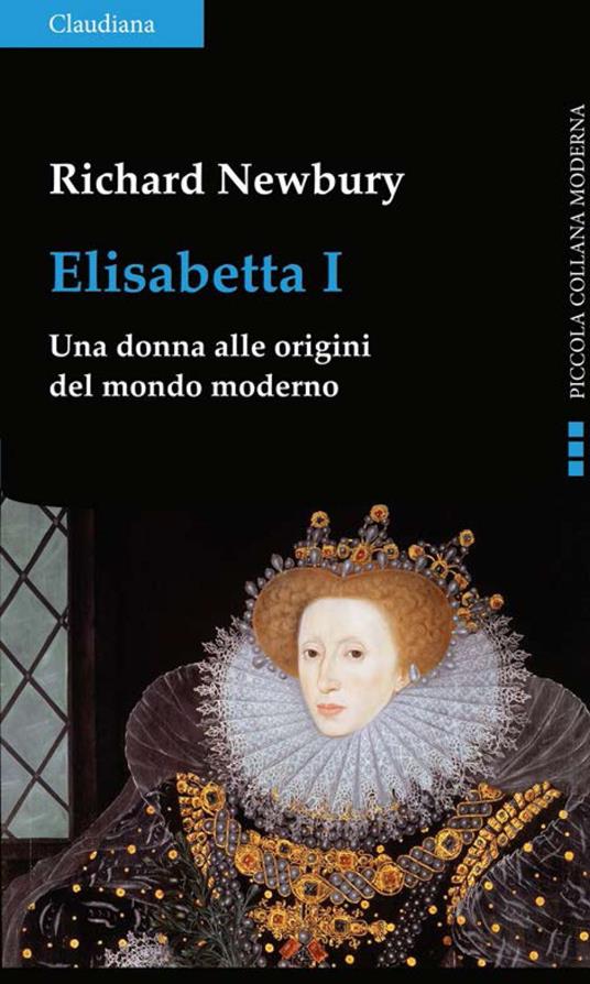 Elisabetta I. Una donna alle origini del mondo moderno - Richard Newbury,Erica Scroppo - ebook