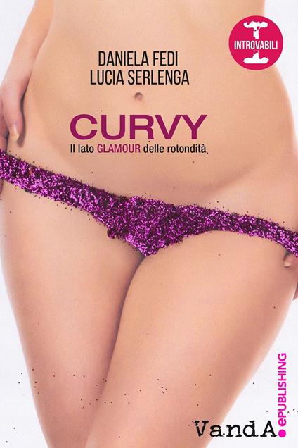 Curvy. Il lato glamour delle rotondità - Daniela Fedi,Lucia Serlenga - ebook