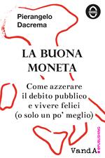 La buona moneta. Come azzerare il debito pubblico e vivere felici (o solo un po' meglio)