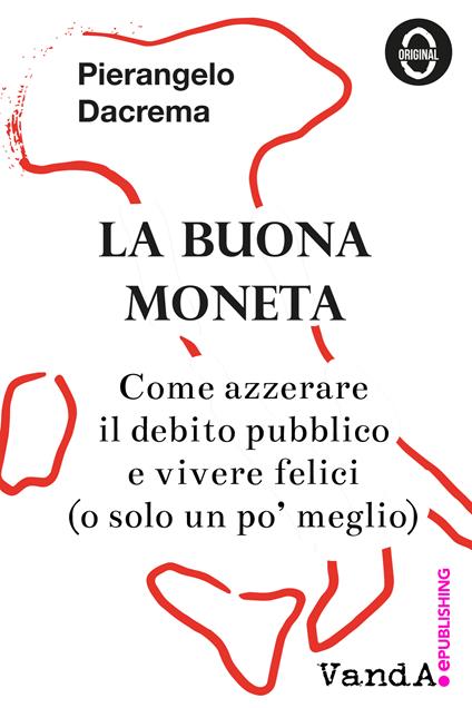 La buona moneta. Come azzerare il debito pubblico e vivere felici (o solo un po' meglio) - Pierangelo Dacrema - ebook