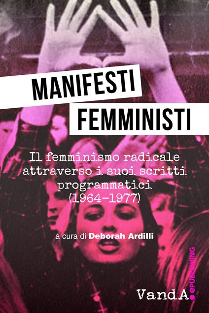 Manifesti femministi. Il femminismo radicale attraverso i suoi scritti programmatici (1964-1977) - Deborah Ardilli - ebook