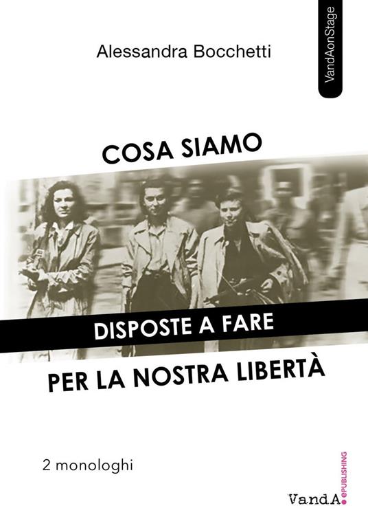 Cosa siamo disposte a fare per la nostra libertà. Due monologhi - Alessandra Bocchetti - ebook