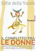 Il conflitto fra le donne …non è un problemino fra isteriche ma il retaggio di un’antica ferita