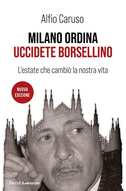 Milano ordina uccidete Borsellino. L'estate che cambiò la nostra vita. Nuova ediz. - Alfio Caruso - ebook