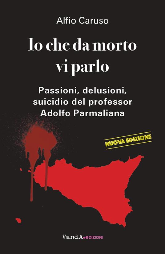 Io che da morto vi parlo. Passioni, delusioni, suicidio del professor Adolfo Parmaliana - Alfio Caruso - ebook