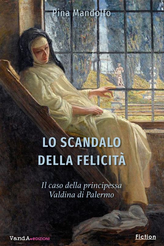 Lo scandalo della felicità. Il caso della principessa Valdina di Palermo - Pina Mandolfo - copertina