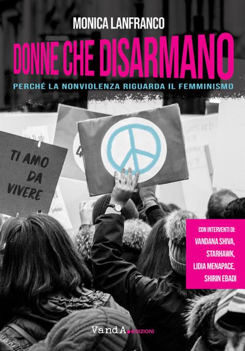 Donne che disarmano. Perché la nonviolenza riguarda il femminismo - Monica Lanfranco - copertina