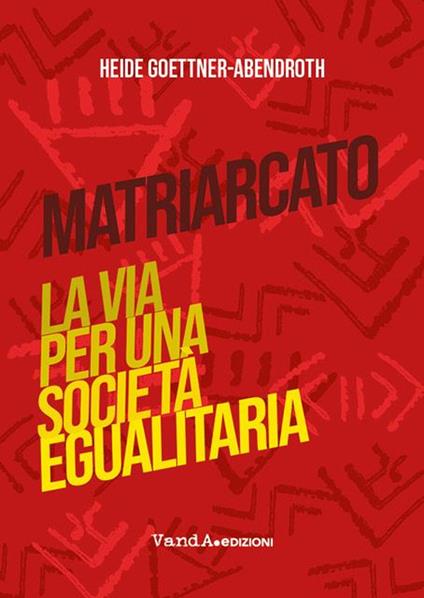 Matriarcato. La via per una società egualitaria - Heide Goettner-Abendroth - copertina