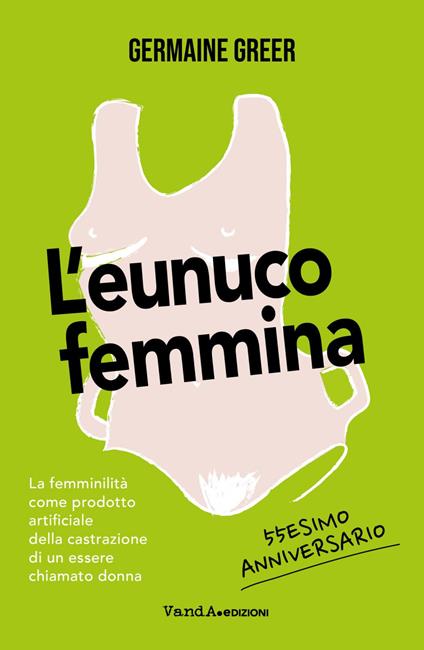 L' eunuco femmina. La femminilità come prodotto artificiale della castrazione di un essere chiamato donna - Germaine Greer - ebook