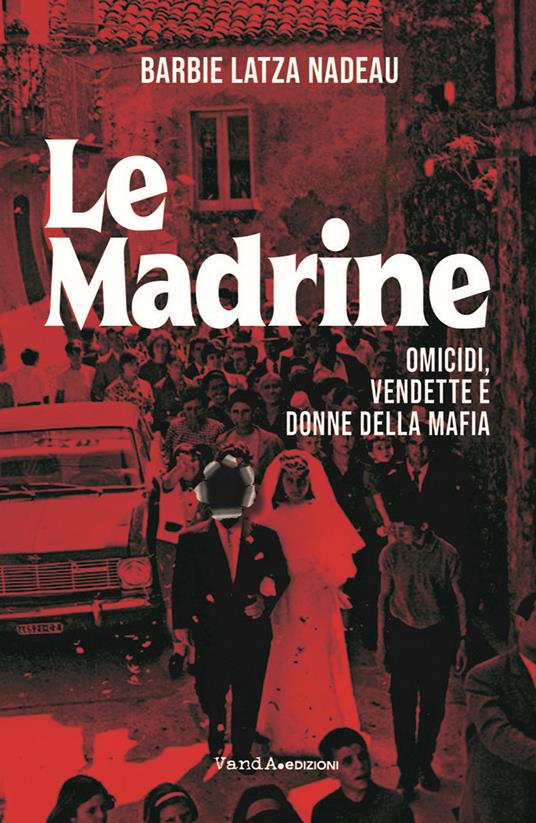 Le madrine. Omicidi, vendette e donne della mafia - Barbie Latza Nadeau - copertina