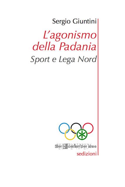 L' agonismo della Padania. Sport e Lega Nord - Sergio Giuntini - copertina