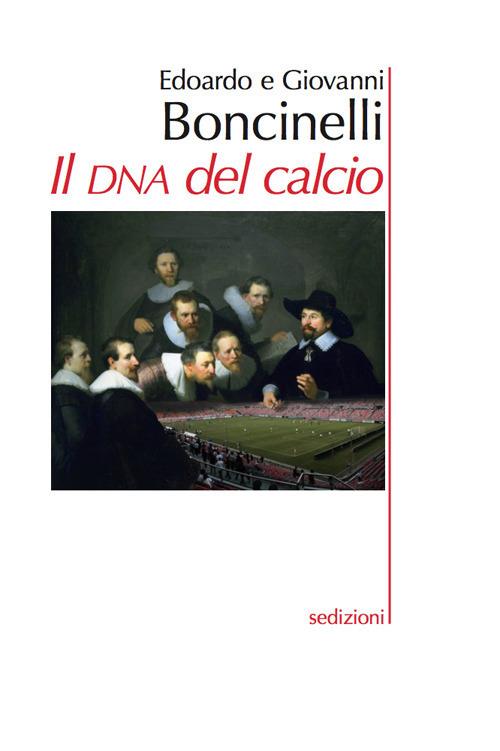 Il DNA del calcio - Edoardo Boncinelli,Giovanni Boncinelli - copertina