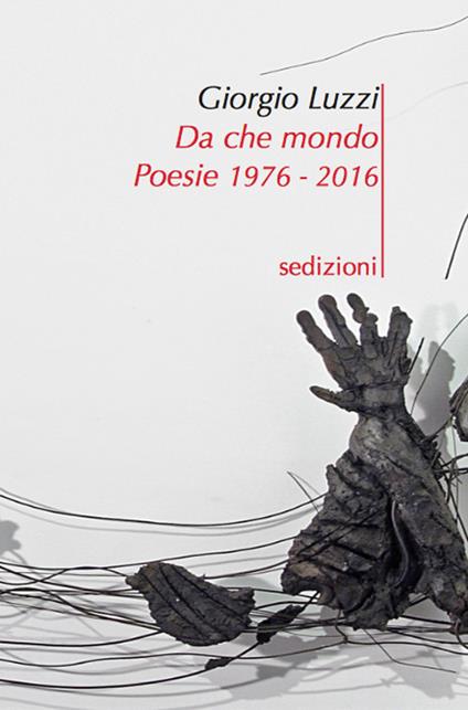 Da che mondo. Poesie 1976-2016 - Giorgio Luzzi - copertina