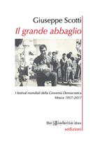 Il grande abbaglio. I festival mondiali della Gioventù Democratica. Mosca 1957-2017