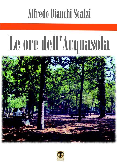 Le ore dell'Acquasola - Alfredo Bianchi Scalzi - copertina