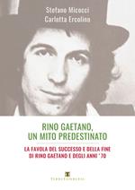 Rino Gaetano, un mito predestinato. La favola del successo e della fine di Rino Gaetano e degli anni '70