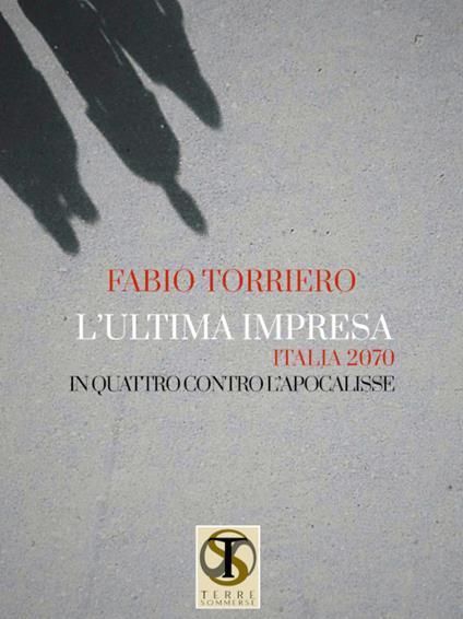 L'ultima impresa. Italia 2070. In quattro contro l'apocalisse - Fabio Torriero - copertina