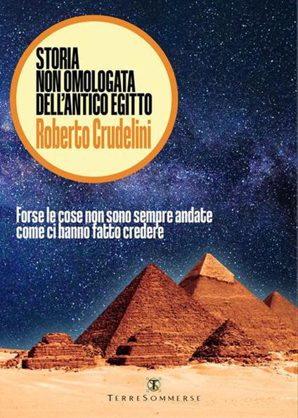 Storia non omologata dell'antico Egitto. Forse le cose non sono sempre andate come ci hanno fatto credere - Roberto Crudelini - copertina