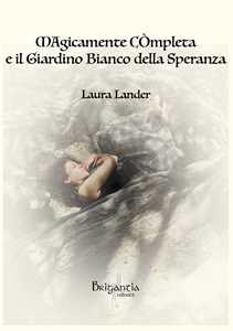 Libro Magicamente completa e il giardino bianco della speranza Laura Lander
