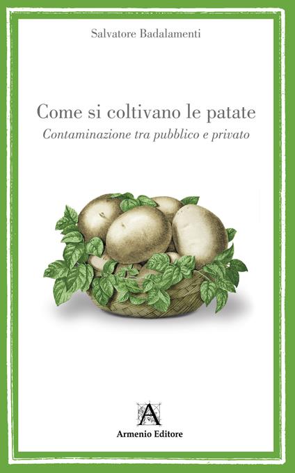 Come si coltivano le patate. Contaminazione tra pubblico e privato - Salvatore Badalamenti - copertina