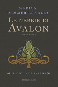 Le nebbie di Avalon. Il ciclo di Avalon. Vol. 1. Parte prima
