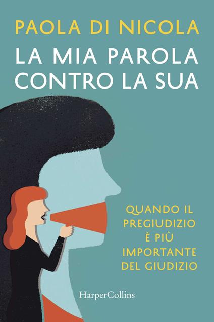 La mia parola contro la sua. Quando il pregiudizio è più importante del giudizio - Paola Di Nicola - copertina