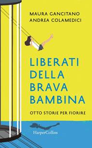 Liberati della brava bambina. Otto storie per fiorire