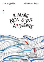 Il mare non serve a niente. Ediz. a colori