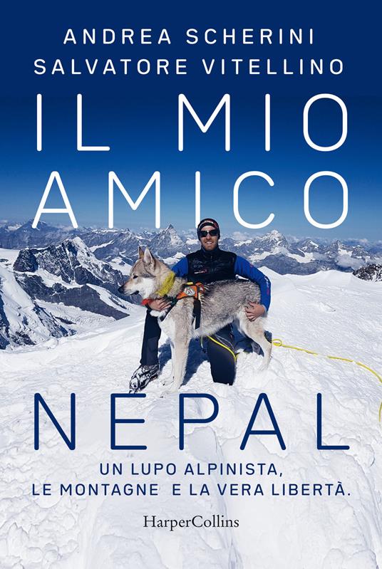 Il mio amico Nepal. Un lupo alpinista. Le montagne e la vera libertà - Andrea Scherini,Salvatore Vitellino - copertina