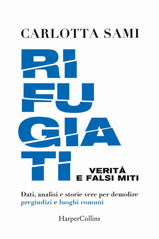 Rifugiati. Verità e falsi miti. Dati, analisi e storie vere per demolire pregiudizi e luoghi comuni - Carlotta Sami - copertina