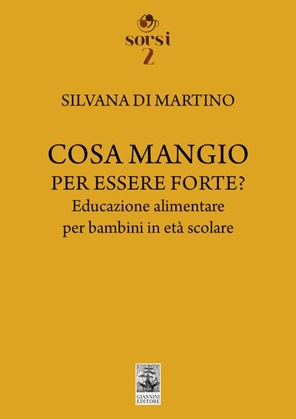 Cosa mangio per essere forte? Educazione alimentare per bambini in età scolare - Silvana Di Martino - copertina
