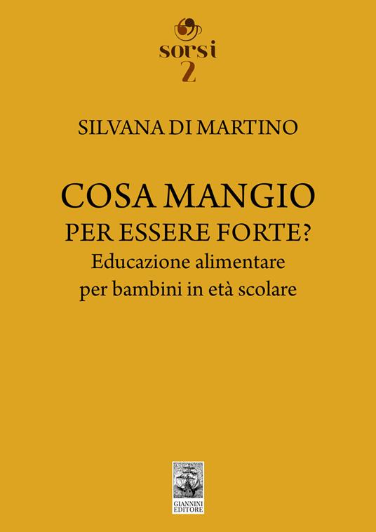 Cosa mangio per essere forte? Educazione alimentare per bambini in età scolare - Silvana Di Martino - copertina