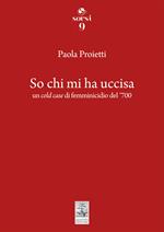 So chi mi ha uccisa. Un cold case di femminicidio del '700