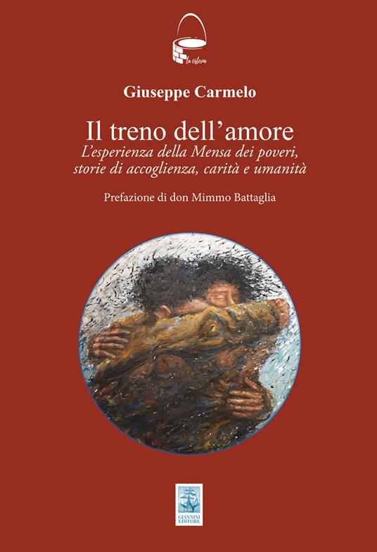 Il treno dell'amore. L'esperienza della Mensa dei poveri; storie di accoglienza, carità e umanità - Giuseppe Carmelo - copertina