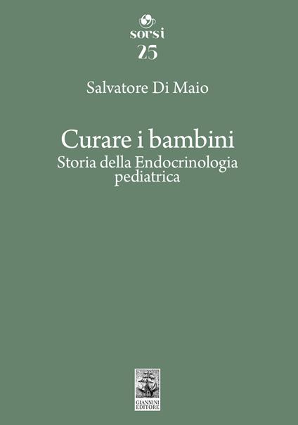 Curare i bambini. Storia della endocrinologia pediatrica - Salvatore Di Maio - copertina