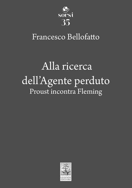 Alla ricerca dell'agente perduto. Proust incontra Fleming - Francesco Bellofatto - copertina
