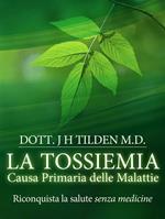 La tossiemia. La causa primaria delle malattie. Riconquista la salute senza medicine