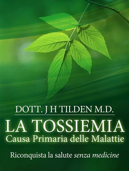 La tossiemia. La causa primaria delle malattie. Riconquista la salute senza medicine - J. H. Tilden - ebook