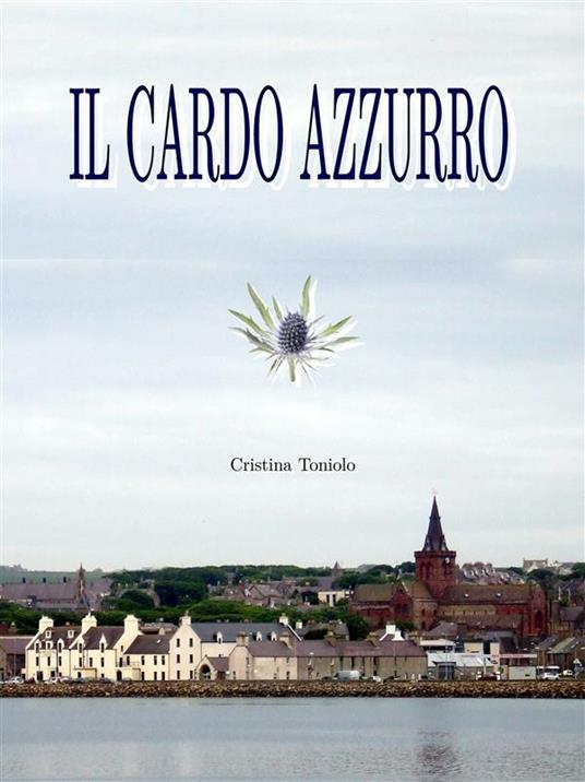 Il cardo azzurro - Cristina Toniolo - ebook