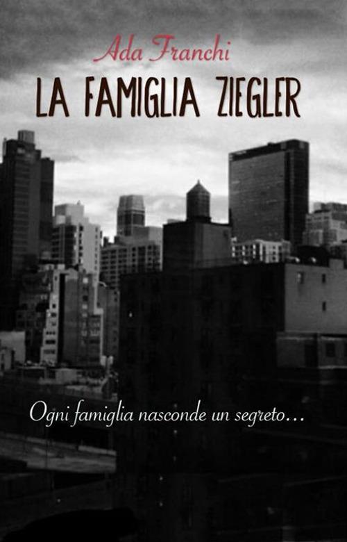 La famiglia Ziegler. Ogni famiglia nasconde un segreto... - Ada Franchi - ebook