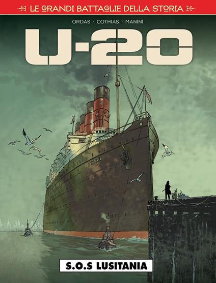 Le grandi battaglie della storia. Vol. 15: S.O.S. Lusitania. U-20. - Patrice Ordas,Patrick Cothias,Jack Manini - copertina
