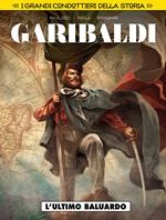 L' ultimo baluardo. Garibaldi. I grandi condottieri della storia. Vol. 1