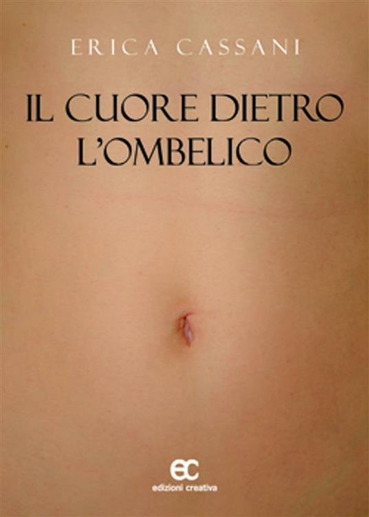 Il cuore dietro l'ombelico - Erica Cassani - ebook