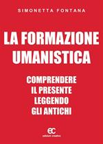 La formazione umanistica. Comprendere il presente leggendo gli antichi
