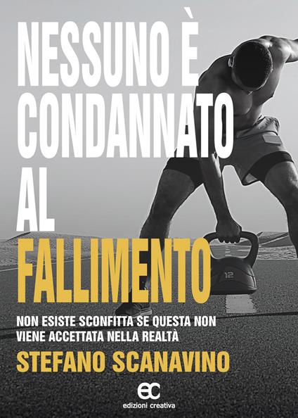 Nessuno è condannato al fallimento. Non esiste sconfitta se questa non viene accettata nella realtà - Stefano Scanavino - copertina