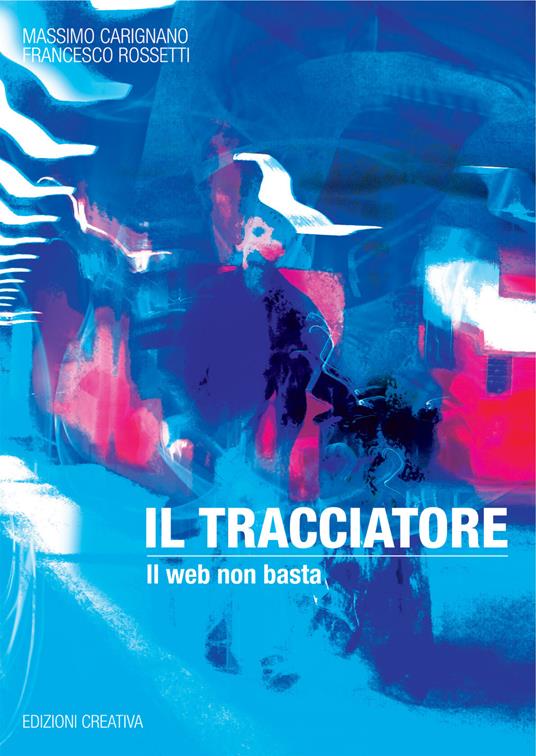 Il tracciatore. Il web non basta - Massimo Carignano,Francesco Rossetti - copertina