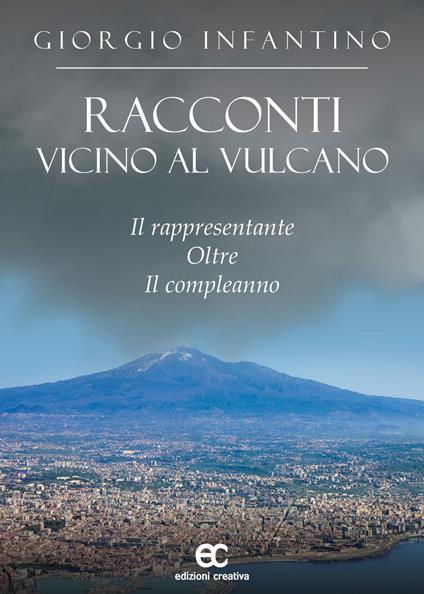 Racconti vicino al vulcano. Il rappresentante oltre il compleanno - Giorgio Infantino - copertina